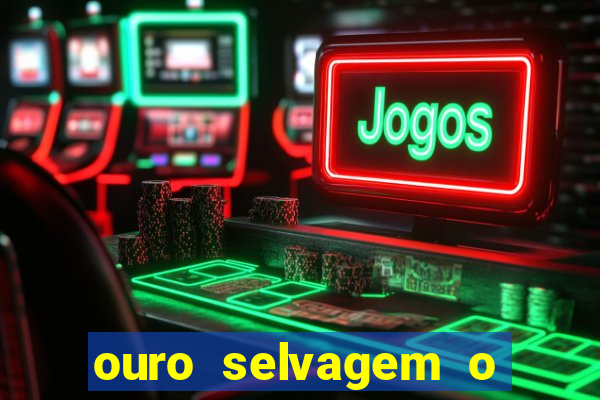 ouro selvagem o que aconteceu na vida